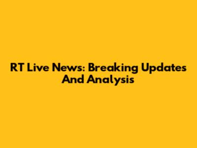 RT Live News: Breaking Updates And Analysis