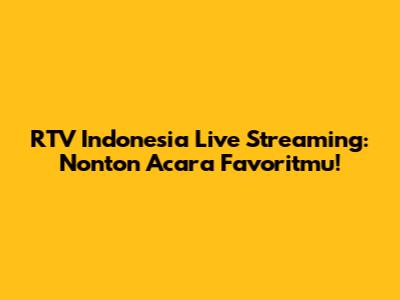 RTV Indonesia Live Streaming: Nonton Acara Favoritmu!