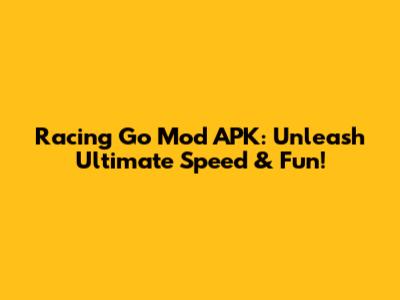 Racing Go Mod APK: Unleash Ultimate Speed & Fun!