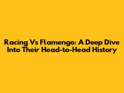 Racing Vs Flamengo: A Deep Dive Into Their Head-to-Head History