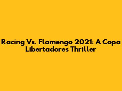 Racing Vs. Flamengo 2021: A Copa Libertadores Thriller