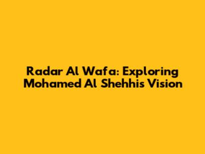 Radar Al Wafa: Exploring Mohamed Al Shehhi's Vision