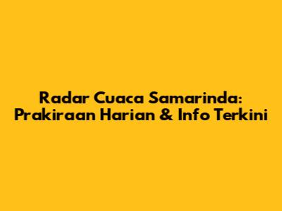 Radar Cuaca Samarinda: Prakiraan Harian & Info Terkini