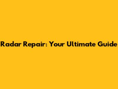 Radar Repair: Your Ultimate Guide