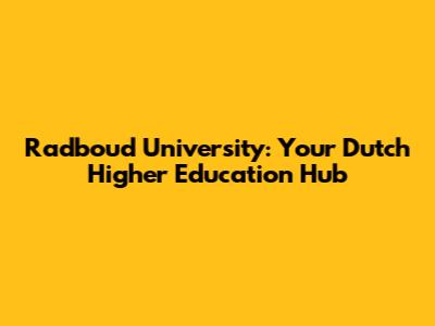Radboud University: Your Dutch Higher Education Hub