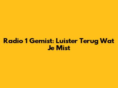 Radio 1 Gemist: Luister Terug Wat Je Mist