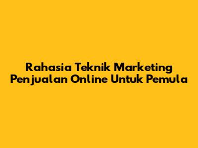 Rahasia Teknik Marketing Penjualan Online Untuk Pemula