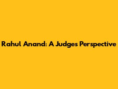 Rahul Anand: A Judge's Perspective