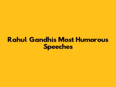 Rahul Gandhi's Most Humorous Speeches