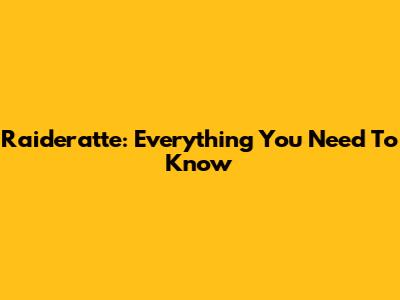 Raideratte: Everything You Need To Know