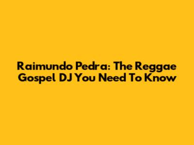 Raimundo Pedra: The Reggae Gospel DJ You Need To Know