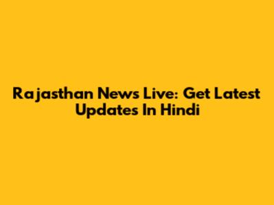 Rajasthan News Live: Get Latest Updates In Hindi