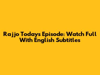 Rajjo Today's Episode: Watch Full With English Subtitles