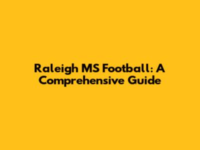 Raleigh MS Football: A Comprehensive Guide