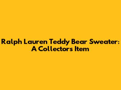 Ralph Lauren Teddy Bear Sweater: A Collector's Item