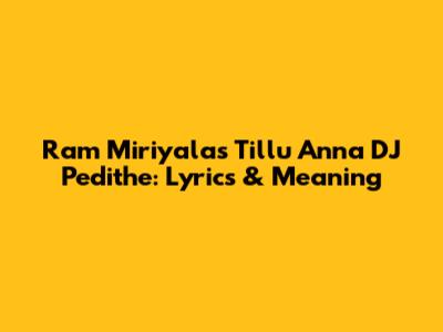Ram Miriyala's Tillu Anna DJ Pedithe: Lyrics & Meaning