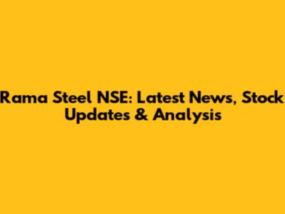 Rama Steel NSE: Latest News, Stock Updates & Analysis