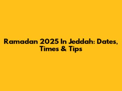 Ramadan 2025 In Jeddah: Dates, Times & Tips