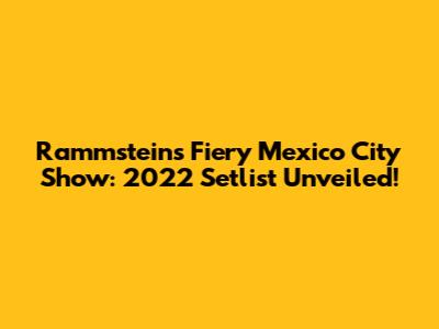 Rammstein's Fiery Mexico City Show: 2022 Setlist Unveiled!