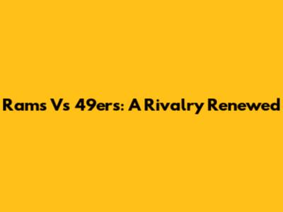 Rams Vs 49ers: A Rivalry Renewed