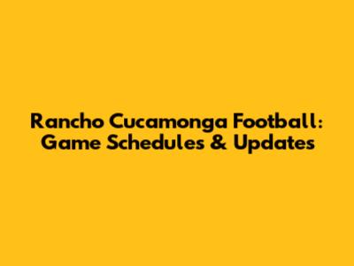 Rancho Cucamonga Football: Game Schedules & Updates