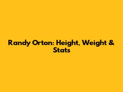 Randy Orton: Height, Weight & Stats