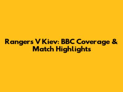 Rangers V Kiev: BBC Coverage & Match Highlights