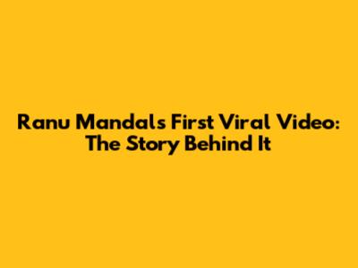 Ranu Mandal's First Viral Video: The Story Behind It