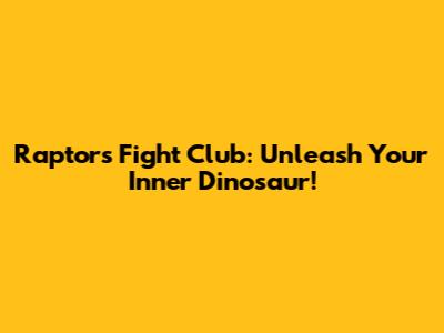 Raptors Fight Club: Unleash Your Inner Dinosaur!