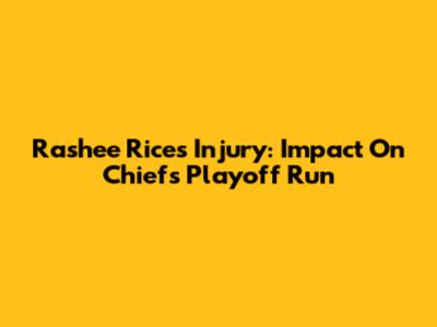 Rashee Rice's Injury: Impact On Chiefs' Playoff Run