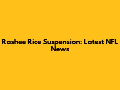 Rashee Rice Suspension: Latest NFL News