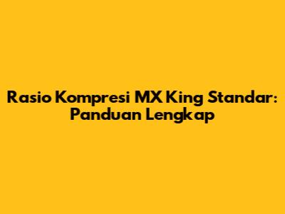 Rasio Kompresi MX King Standar: Panduan Lengkap