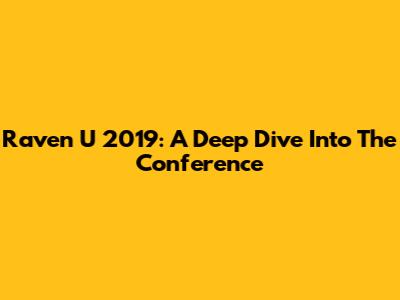 Raven U 2019: A Deep Dive Into The Conference