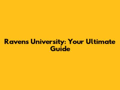 Ravens University: Your Ultimate Guide
