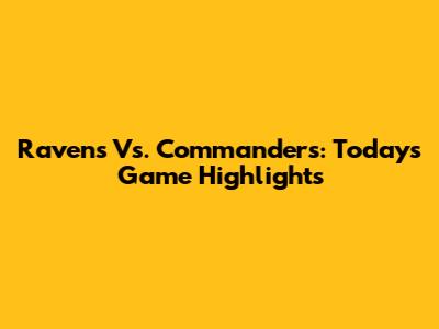 Ravens Vs. Commanders: Today's Game Highlights