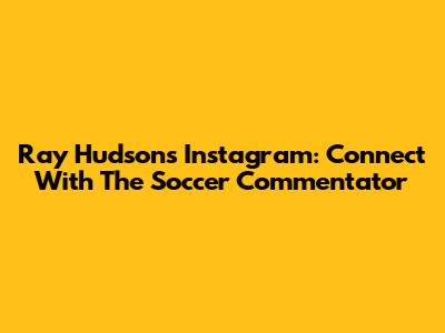 Ray Hudson's Instagram: Connect With The Soccer Commentator