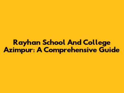 Rayhan School And College Azimpur: A Comprehensive Guide