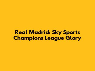 Real Madrid: Sky Sports Champions League Glory