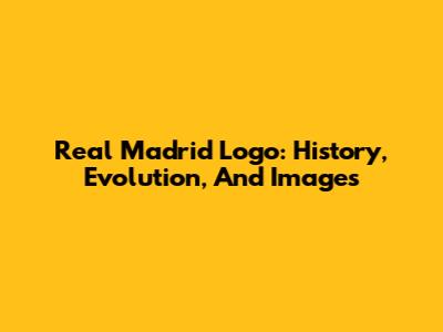 Real Madrid Logo: History, Evolution, And Images