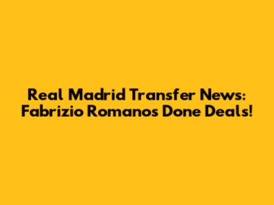Real Madrid Transfer News: Fabrizio Romano's Done Deals!