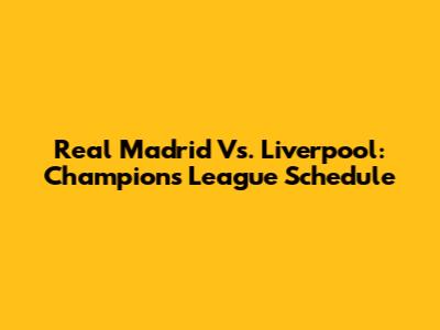 Real Madrid Vs. Liverpool: Champions League Schedule