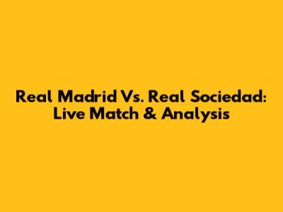Real Madrid Vs. Real Sociedad: Live Match & Analysis