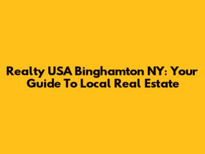 Realty USA Binghamton NY: Your Guide To Local Real Estate