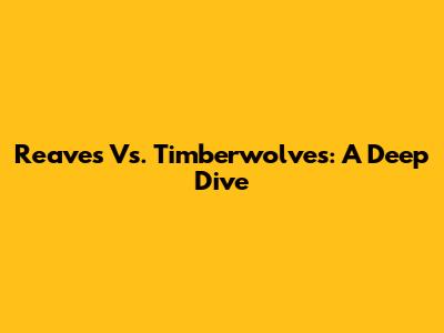 Reaves Vs. Timberwolves: A Deep Dive