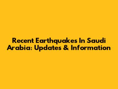 Recent Earthquakes In Saudi Arabia: Updates & Information