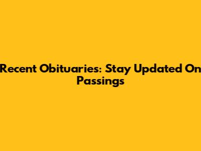 Recent Obituaries: Stay Updated On Passings
