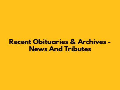 Recent Obituaries & Archives - News And Tributes