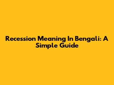 Recession Meaning In Bengali: A Simple Guide