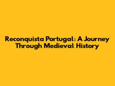 Reconquista Portugal: A Journey Through Medieval History