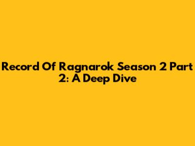 Record Of Ragnarok Season 2 Part 2: A Deep Dive